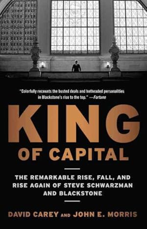 Image du vendeur pour King of Capital : The Remarkable Rise, Fall, and Rise Again of Steve Schwarzman and Blackstone mis en vente par GreatBookPrices