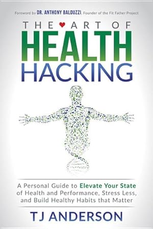 Immagine del venditore per Art of Health Hacking : A Personal Guide to Elevate Your State of Health and Performance, Stress Less, and Build Healthy Habits That Matter venduto da GreatBookPrices