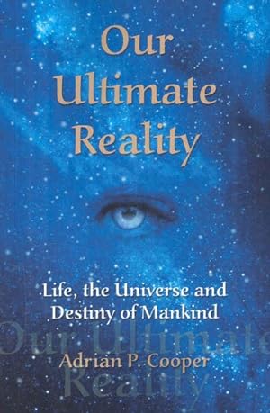 Bild des Verkufers fr Our Ultimate Reality, Life, the Universe and Destiny of Mankind : Life, the Universe and Destiny of Mankind zum Verkauf von GreatBookPrices