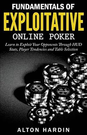 Seller image for Fundamentals of Exploitative Online Poker : Learn to Exploit Your Opponents Through Hud Stats, Player Tendencies and Table Selection for sale by GreatBookPrices