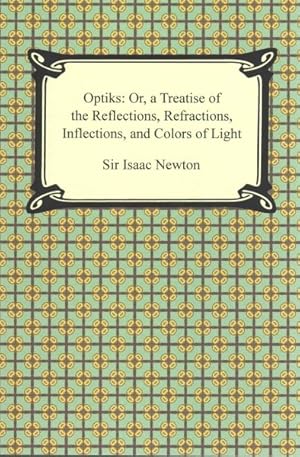 Image du vendeur pour Opticks : Or, a Treatise of the Reflections, Refractions, Inflections, and Colors of Light mis en vente par GreatBookPrices