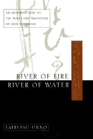 Seller image for River of Fire, River of Water : An Introduction to the Pure Land Tradition of Shin Buddhism for sale by GreatBookPrices