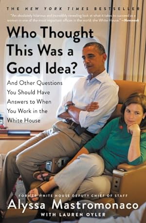 Seller image for Who Thought This Was a Good Idea? : And Other Questions You Should Have Answers to When You Work in the White House for sale by GreatBookPrices