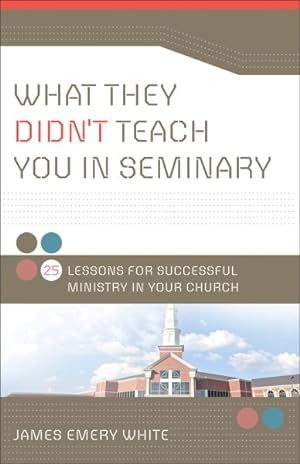 Bild des Verkufers fr What They Didn't Teach You in Seminary : 25 Lessons for Successful Ministry in Your Church zum Verkauf von GreatBookPrices