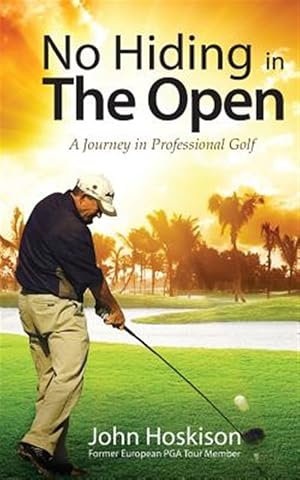Seller image for No Hiding in the Open : A Journey in Professional Golf for sale by GreatBookPrices