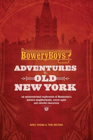 Immagine del venditore per Bowery Boys : Adventures in Old New York: An Unconventional Exploration of Manhattan's Historic Neighborhoods, Secret Spots and Colorful Characters venduto da GreatBookPrices