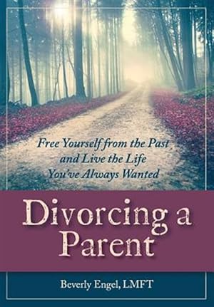 Seller image for Divorcing a Parent: Free Yourself from the Past and Live the Life You've Always Wanted for sale by GreatBookPrices