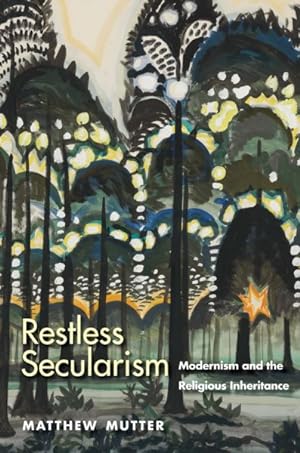 Seller image for Restless Secularism : Modernism and the Religious Inheritance for sale by GreatBookPrices