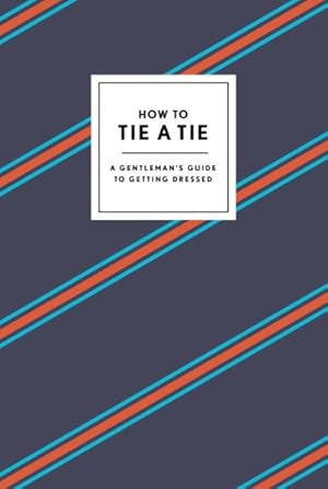 Bild des Verkufers fr How to Tie a Tie : A Gentleman's Guide to Getting Dressed zum Verkauf von GreatBookPrices