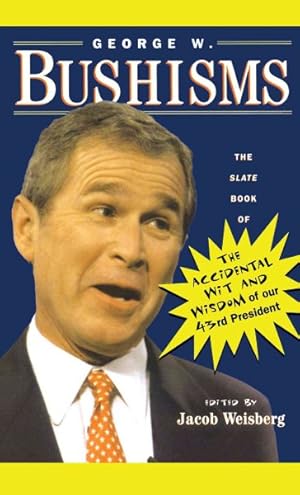 Imagen del vendedor de George W. Bushisms : The Slate Book of the Accidental Wit and Wisdom of Our 43rd President a la venta por GreatBookPrices