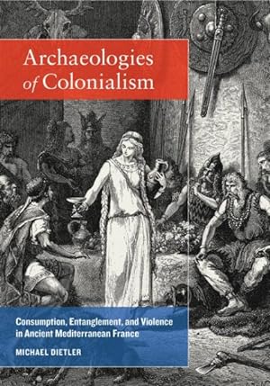 Seller image for Archaeologies of Colonialism : Consumption, Entanglement, and Violence in Ancient Mediterranean France for sale by GreatBookPrices