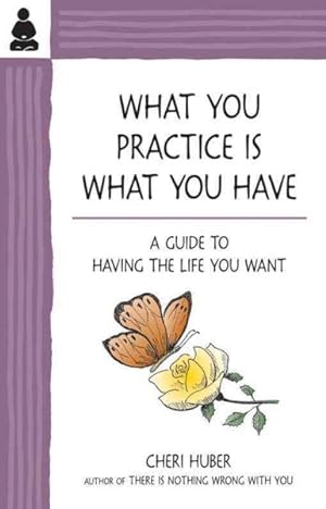Immagine del venditore per What You Practice Is What You Have : A Guide to Having the Life You Want venduto da GreatBookPrices
