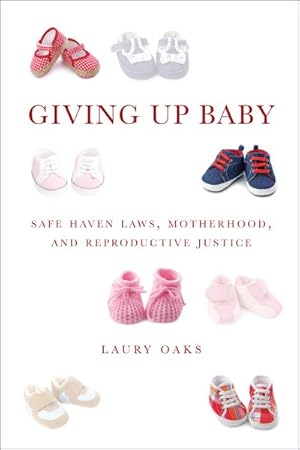 Imagen del vendedor de Giving Up Baby : Safe Haven Laws, Motherhood, and Reproductive Justice a la venta por GreatBookPrices