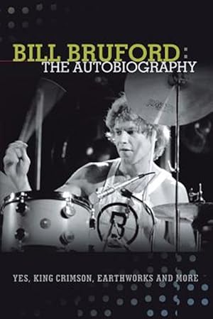 Seller image for Bill Bruford: The Autobiography. Yes, King Crimson, Earthworks and More. for sale by GreatBookPrices