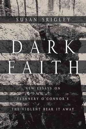 Image du vendeur pour Dark Faith : New Essays on Flannery O'Connor's the Violent Bear It Away mis en vente par GreatBookPrices