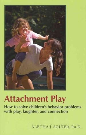 Immagine del venditore per Attachment Play : How to solve children's behavior problems with play, laughter, and connection venduto da GreatBookPrices