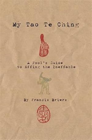 Seller image for My Tao Te Ching - A Fool's Guide to Effing the Ineffable: Ancient Spiritual Wisdom Translated for Modern Life for sale by GreatBookPrices