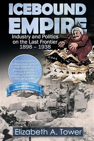 Image du vendeur pour Icebound Empire: Industry and Politics on the Last Frontier 1898 - 1938 mis en vente par GreatBookPrices