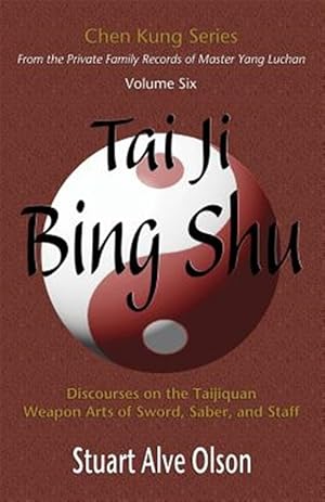 Imagen del vendedor de Tai Ji Bing Shu: Discourses on the Taijiquan Weapon Arts of Sword, Saber, and Staff a la venta por GreatBookPrices