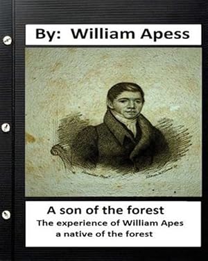 Image du vendeur pour Son of the Forest. the Experience of William Apes, a Native of the Forest : The Experience of William Apes a Native of the Forest mis en vente par GreatBookPrices