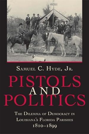 Immagine del venditore per Pistols and Politics : The Dilemma of Democracy in Louisiana's Florida Parishes, 1810-1899 venduto da GreatBookPrices