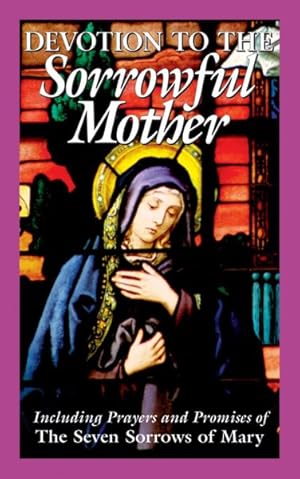 Image du vendeur pour Devotion to the Sorrowful Mother : Including Prayers And Promise Of The Seven Sorrows Of Mary mis en vente par GreatBookPrices