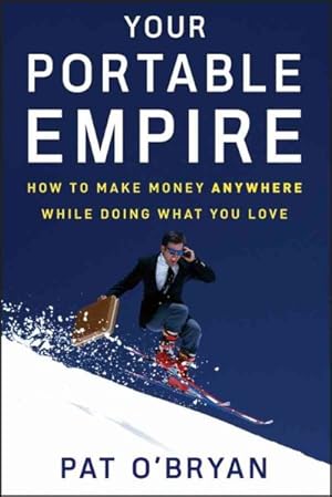 Seller image for Your Portable Empire : How to Make Money Anywhere While Doing What You Love for sale by GreatBookPrices