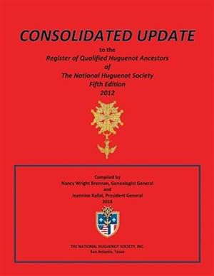 Seller image for Consolidated Update to the Register of Qualified Huguenot Ancestors of the National Huguenot Society Fifth Edition 2012 for sale by GreatBookPrices
