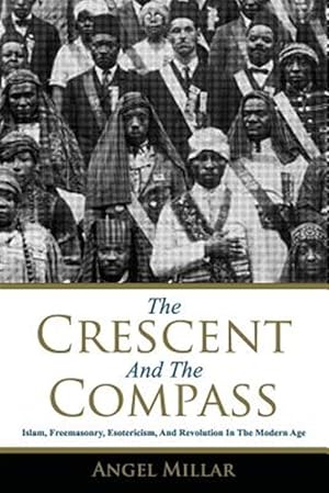 Seller image for The Crescent and the Compass: Islam, Freemasonry, Esotericism and Revolution in the Modern Age for sale by GreatBookPrices