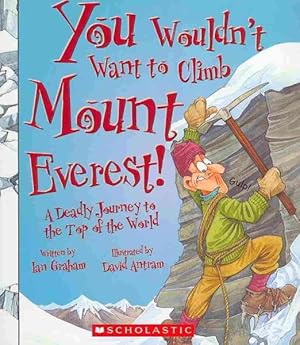 Seller image for You Wouldn't Want to Climb Mount Everest! : A Deadly Journey to the Top of the World for sale by GreatBookPrices