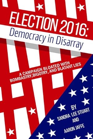 Imagen del vendedor de Election 2016 : Democracy in Disarray; a Campaign Bloated With Bombastry, Bigotry, and Blatant Lies a la venta por GreatBookPrices