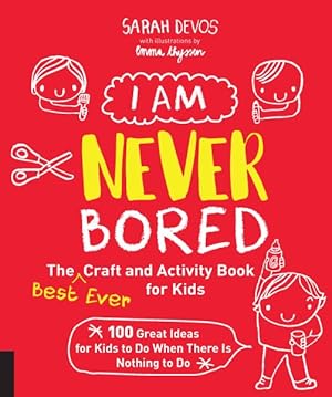 Image du vendeur pour I Am Never Bored : The Best Ever Craft and Activity Book for Kids; 150 Great Ideas for Kids to Do When There Is Nothing to Do mis en vente par GreatBookPrices