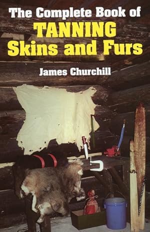 Imagen del vendedor de Complete Book of Tanning Skins and Furs a la venta por GreatBookPrices