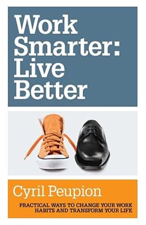 Image du vendeur pour Work Smarter: Live Better : Practical Ways to Change Your Work Habits and Transform Your Life mis en vente par GreatBookPrices