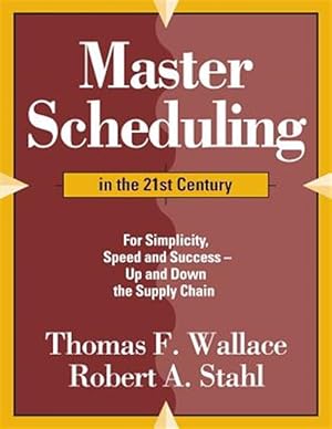 Bild des Verkufers fr Master Scheduling in the 21st Century: For Simplicity, Speed and Success- Up and Down the Supply Chain zum Verkauf von GreatBookPrices