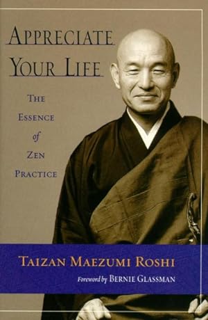 Imagen del vendedor de Appreciate Your Life : The Essence of Zen Practice a la venta por GreatBookPrices