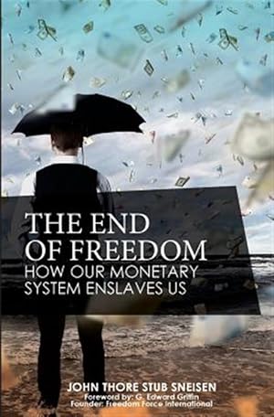 Seller image for The End of Freedom: How Our Monetary System Enslaves Us for sale by GreatBookPrices