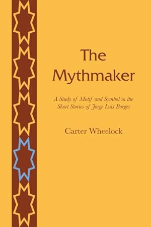 Immagine del venditore per Mythmaker : A Study of Motif and Symbol in the Short Stories of Jorge Luis Borges venduto da GreatBookPrices