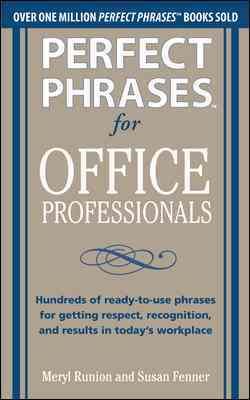 Seller image for Perfect Phrases for Office Professionals : Hundreds of Ready-to-Use Phrases for Getting Respect, Recognition, and Results in Today's Workplace for sale by GreatBookPrices