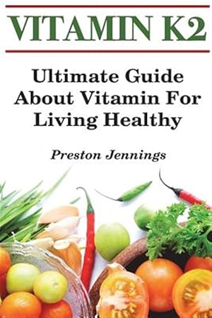 Seller image for Vitamin K2: Ultimate Guide about Vitamin for Living Healthy for sale by GreatBookPrices