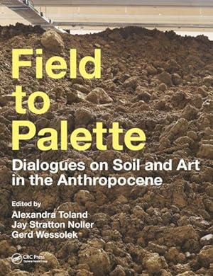 Bild des Verkäufers für Field to Palette : Dialogues on Soil and Art in the Anthropocene zum Verkauf von GreatBookPrices