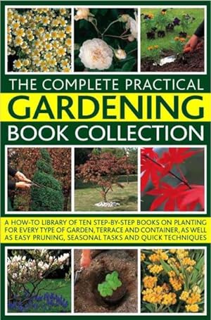 Immagine del venditore per Complete Practical Gardening Book Collection : A How-to Library of Ten Step-by-Step Books on Planting for Every Type of Garden, Terrace and Container, as Well as Easy Pruning, Seasonal Tasks and Quick Techniques venduto da GreatBookPrices