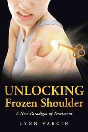 Bild des Verkufers fr Unlocking Frozen Shoulder : A New Paradigm of Treatment zum Verkauf von GreatBookPrices