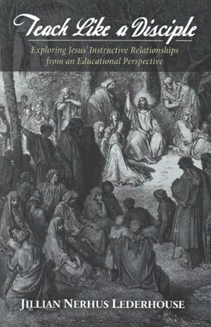 Seller image for Teach Like a Disciple : Exploring Jesus' Instructive Relationships from an Educational Perspective for sale by GreatBookPrices