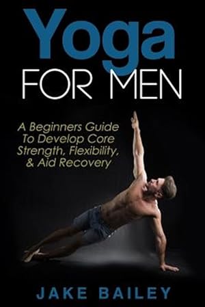 Seller image for Yoga for Men : A Beginners Guide to Develop Core Strength, Flexibility and Aid Recovery for sale by GreatBookPrices