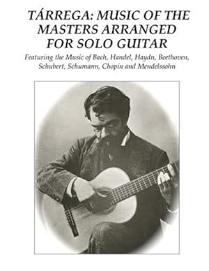 Seller image for Trrega - Music of the Masters Arranged for Solo Guitar : Featuring the Music of Bach, Handel, Haydn, Beethoven, Schubert, Schumann, Chopin and Mendelssohn for sale by GreatBookPrices