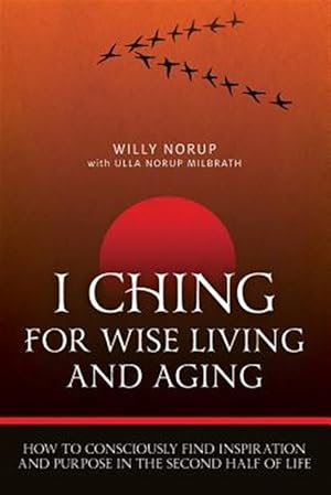 Imagen del vendedor de I Ching for Wise Living and Aging: How to Consciously Find Inspiration and Purpose in the Second Half of Life a la venta por GreatBookPrices