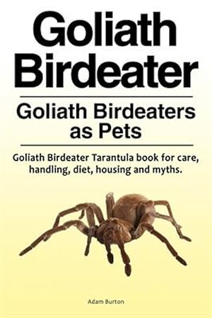 Immagine del venditore per Goliath Birdeater . Goliath Birdeaters as Pets. Goliath Birdeater Tarantula Book for Care, Handling, Diet, Housing and Myths. venduto da GreatBookPrices