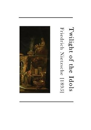 Imagen del vendedor de Twilight of the Idols : How to Philosophize With a Hammer a la venta por GreatBookPrices