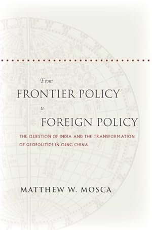 Bild des Verkufers fr From Frontier Policy to Foreign Policy : The Question of India and the Transformation of Geopolitics in Qing China zum Verkauf von GreatBookPrices